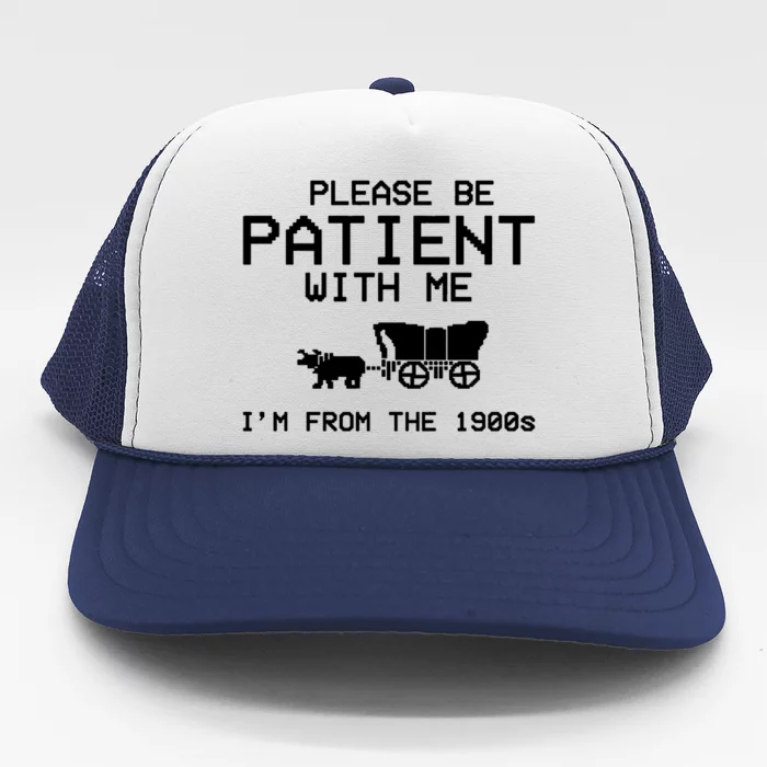 Please Be Patient With Me Im From The 1900s Vintage Funny Trucker Hat