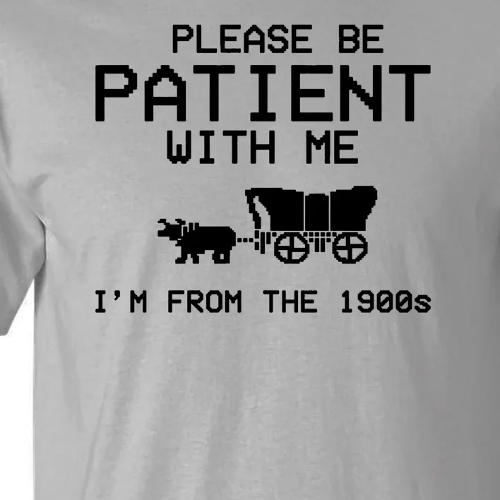 Please Be Patient With Me Im From The 1900s Vintage Funny Tall T-Shirt