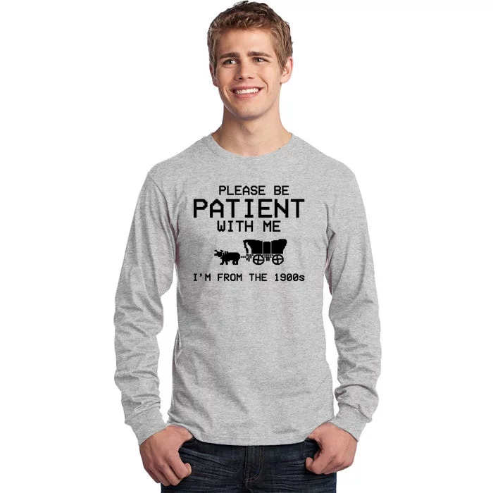 Please Be Patient With Me Im From The 1900s Vintage Funny Tall Long Sleeve T-Shirt