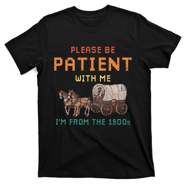 Please Be Patient With Me IM From The 1900s T-Shirt