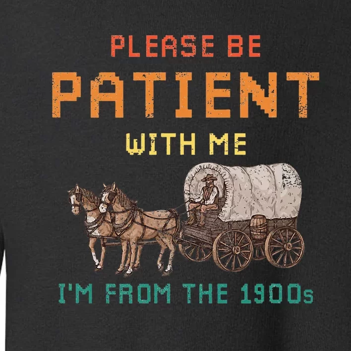 Please Be Patient With Me IM From The 1900s Toddler Sweatshirt