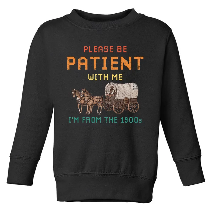 Please Be Patient With Me IM From The 1900s Toddler Sweatshirt