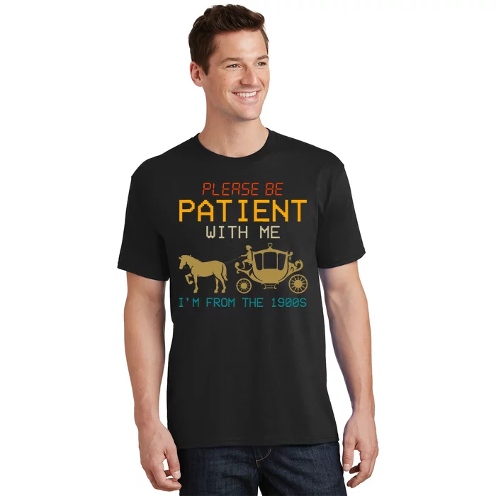 Please Be Patient With Me Im From The 1900s T-Shirt