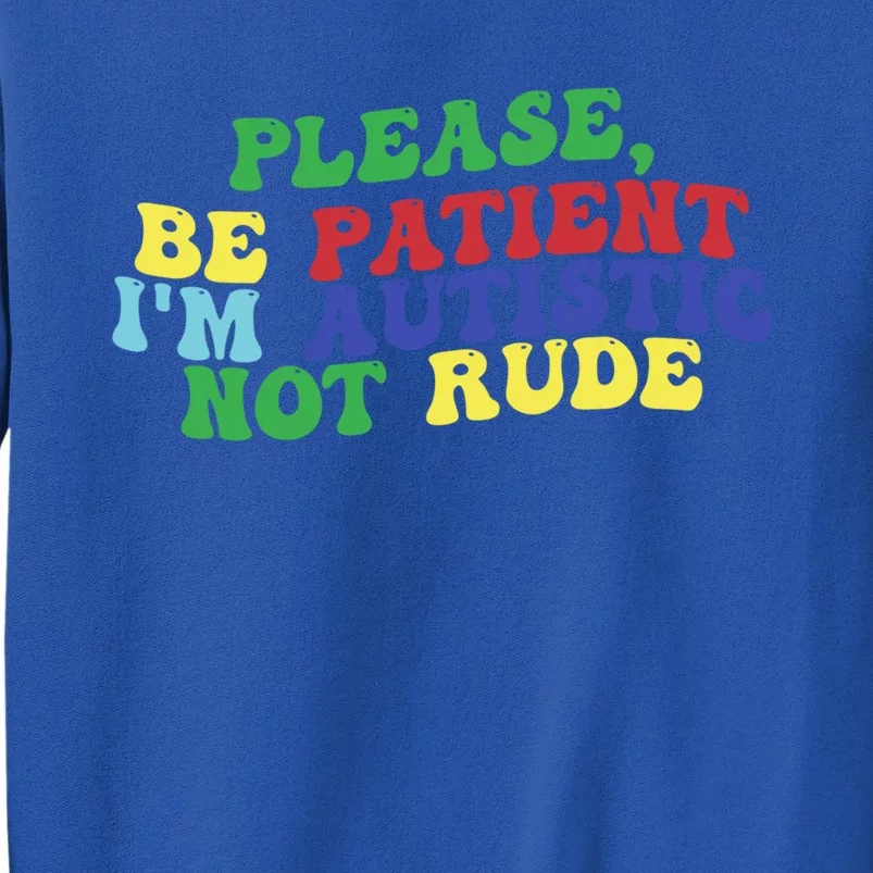 Please Be Patient IM Autistic Not Rude Great Gift Tall Sweatshirt