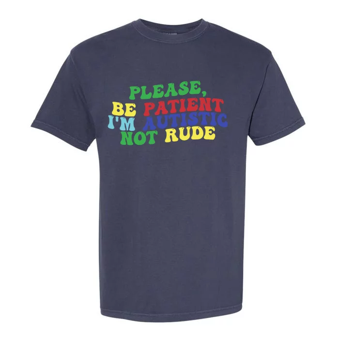 Please Be Patient IM Autistic Not Rude Great Gift Garment-Dyed Heavyweight T-Shirt