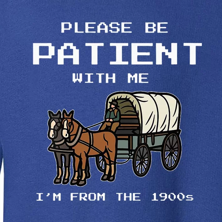 Please Be Patient With Me I'm From The 1900s Toddler Sweatshirt