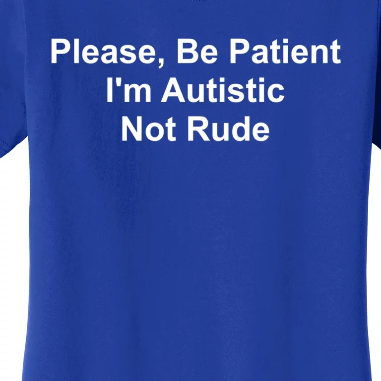 Please Be Patient IM Autistic Not Rude Novelty Quote Gift Women's T-Shirt