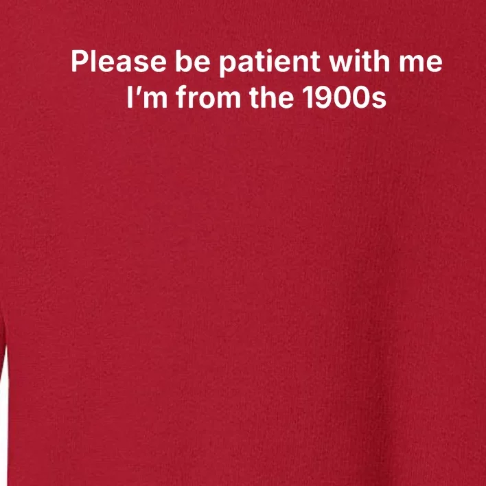 Please Be Patient With Me Im From The 1900s Funny Toddler Sweatshirt