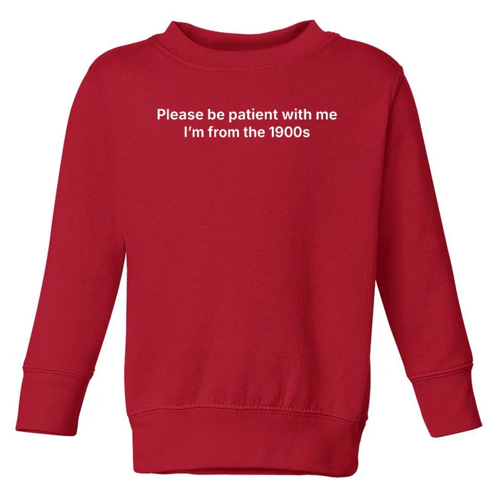 Please Be Patient With Me Im From The 1900s Funny Toddler Sweatshirt