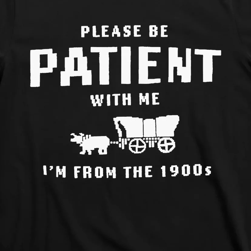 Please Be Patient With Me IM From The 1900S T-Shirt