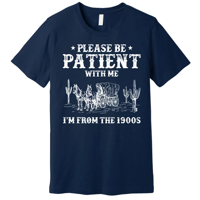 Please Be Patient With Me IM From The 1900s Premium T-Shirt