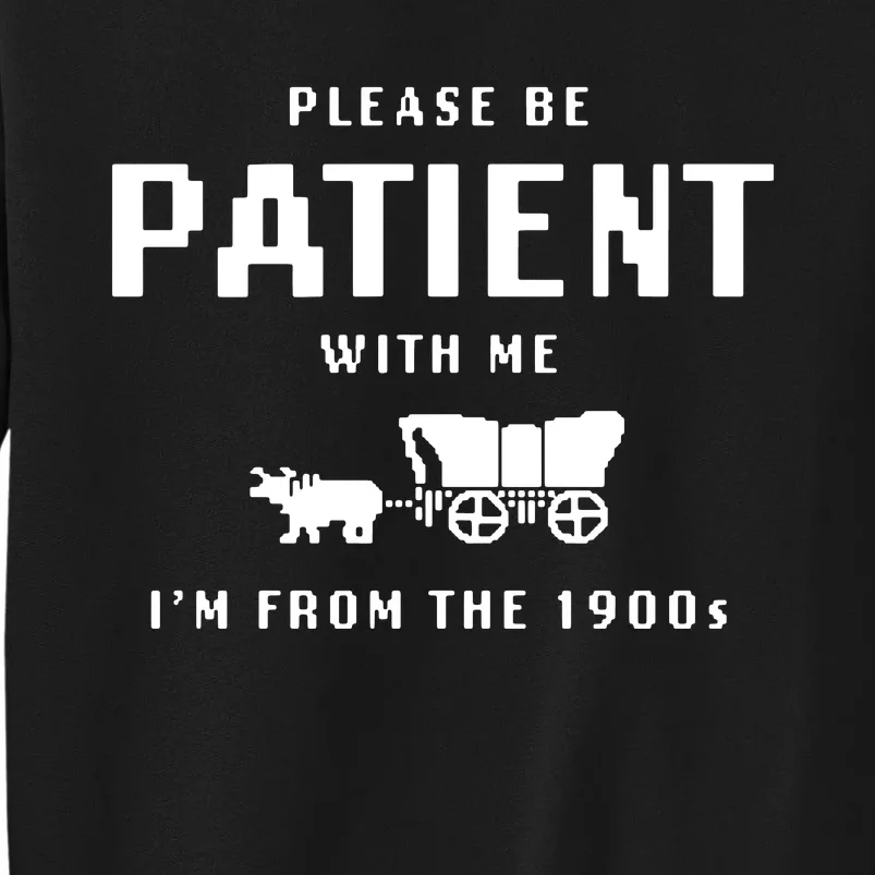 Please Be Patient With Me IM From The 1900s Tall Sweatshirt