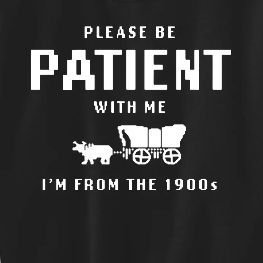 Please Be Patient With Me IM From The 1900s Kids Sweatshirt