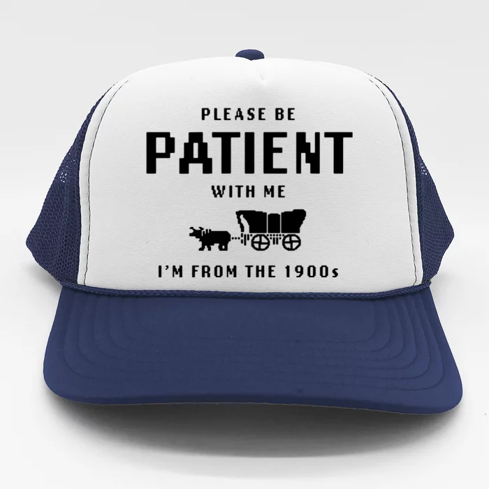 Please Be Patient With Me IM From The 1900s Trucker Hat