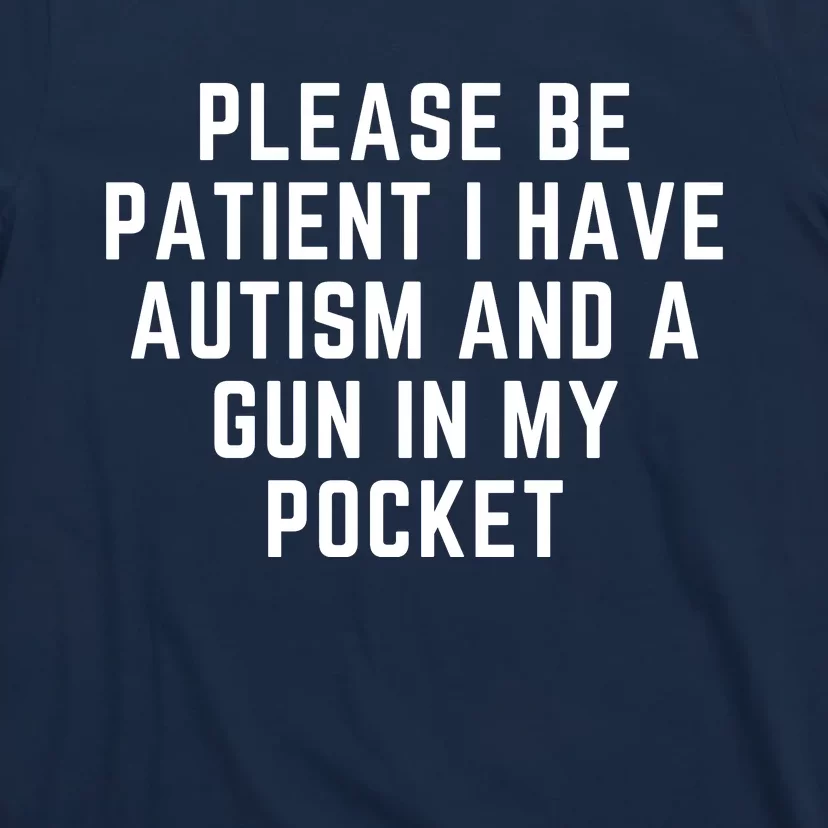 Please Be Patient I Have Autism And A Gun In My Pocket T-Shirt