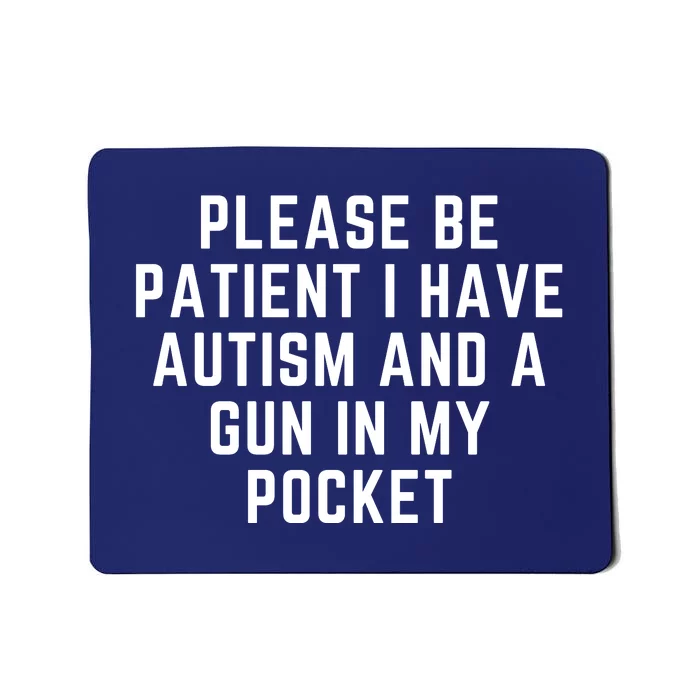 Please Be Patient I Have Autism And A Gun In My Pocket Mousepad