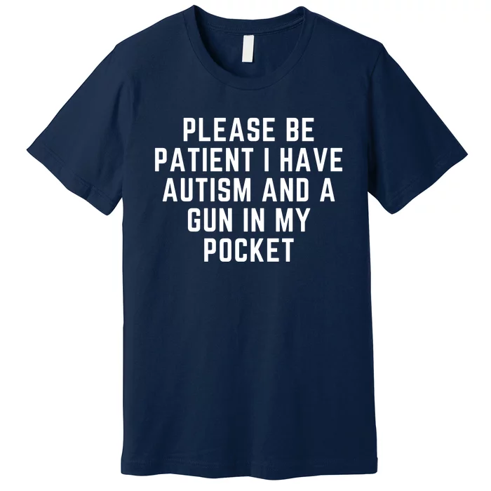 Please Be Patient I Have Autism And A Gun In My Pocket Premium T-Shirt