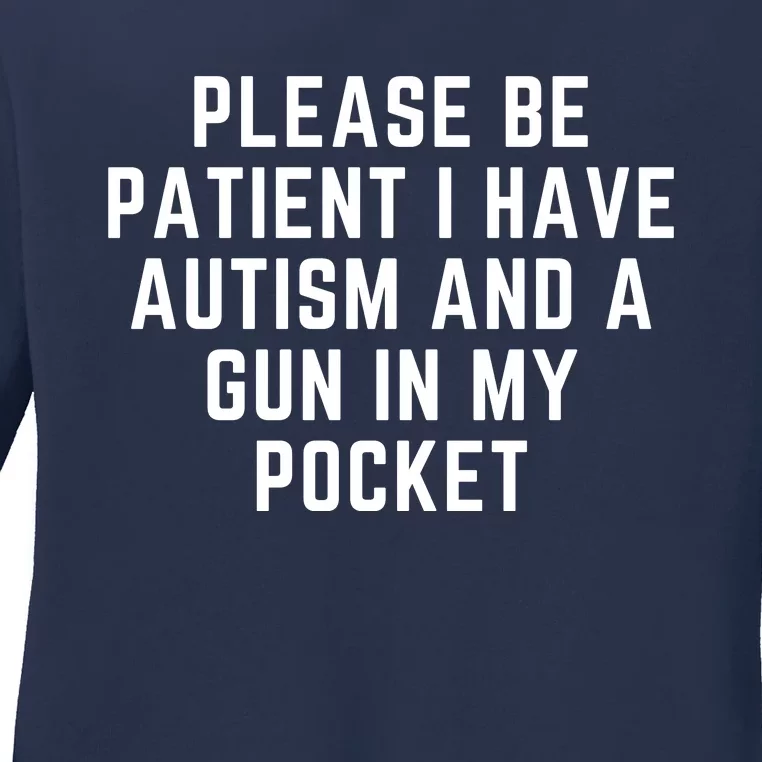 Please Be Patient I Have Autism And A Gun In My Pocket Ladies Long Sleeve Shirt