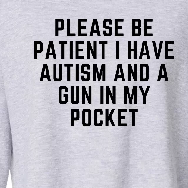 Please Be Patient I Have Autism And A Gun In My Pocket Cropped Pullover Crew