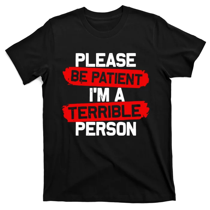 Please Be Patient I’M A Terrible Person T-Shirt