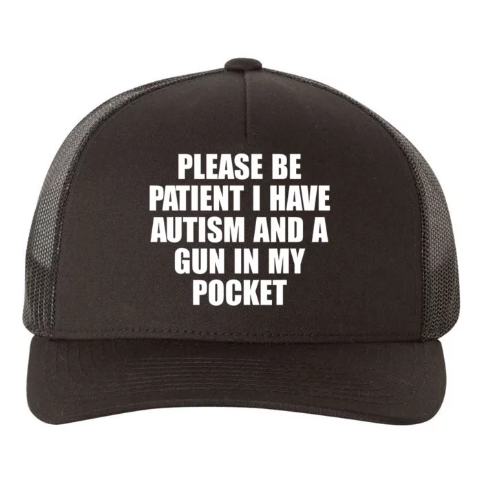 Please Be Patient I Have Autism And A Gun In My Pocket Yupoong Adult 5-Panel Trucker Hat