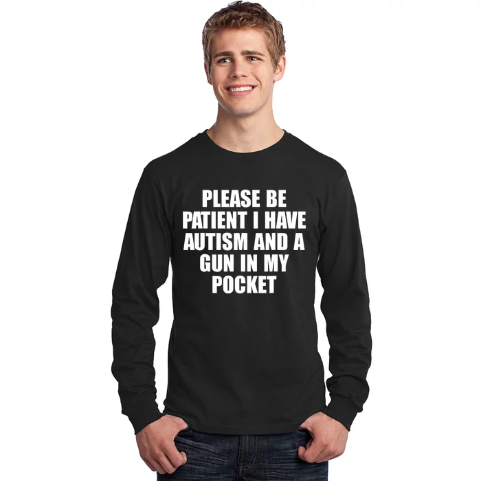 Please Be Patient I Have Autism And A Gun In My Pocket Long Sleeve Shirt