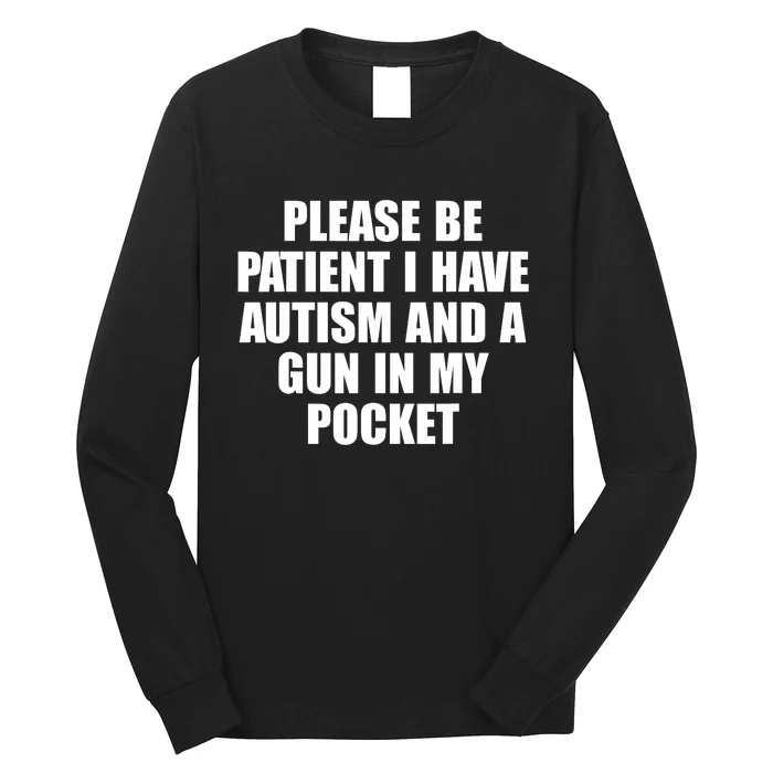 Please Be Patient I Have Autism And A Gun In My Pocket Long Sleeve Shirt