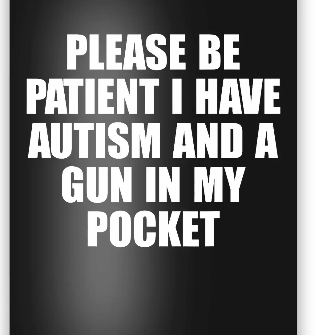 Please Be Patient I Have Autism And A Gun In My Pocket Poster