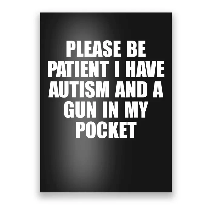 Please Be Patient I Have Autism And A Gun In My Pocket Poster