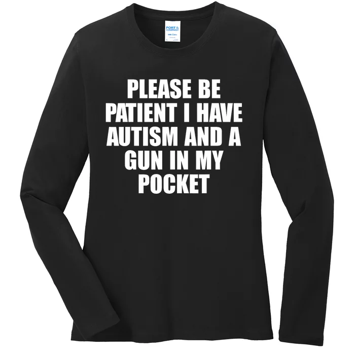 Please Be Patient I Have Autism And A Gun In My Pocket Ladies Long Sleeve Shirt