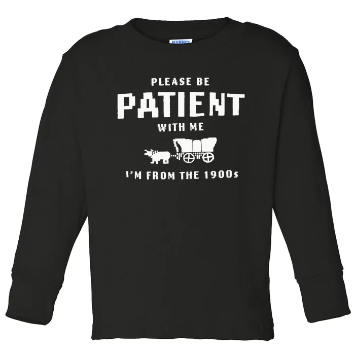 Please Be Patient With Me IM From The 1900S Funny Saying Toddler Long Sleeve Shirt