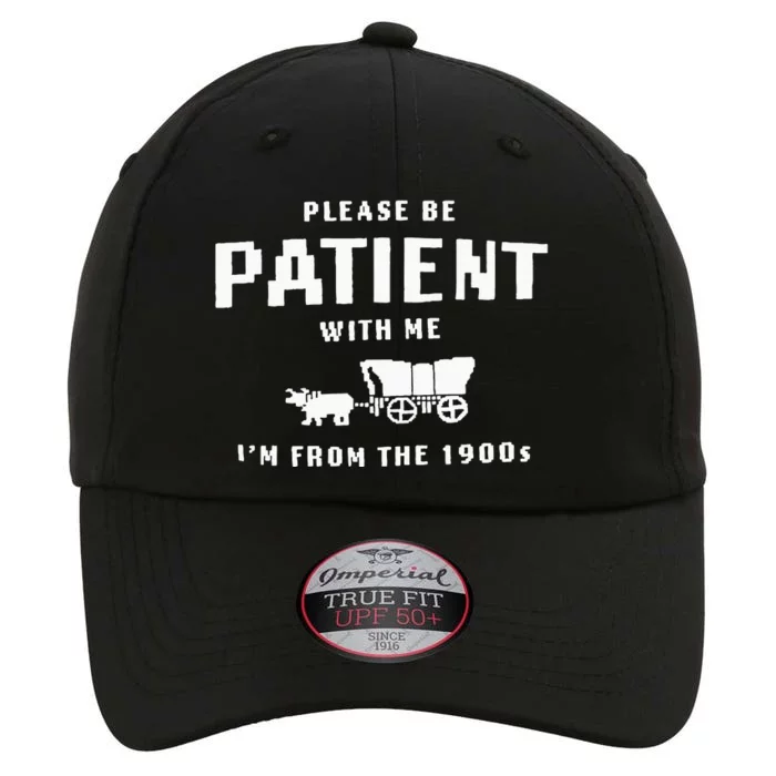 Please Be Patient With Me IM From The 1900S Funny Saying The Original Performance Cap