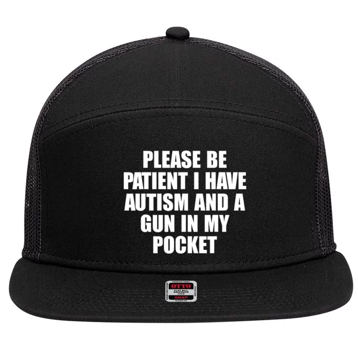 Please Be Patient I Have Autism And A Gun In My Pocket 7 Panel Mesh Trucker Snapback Hat