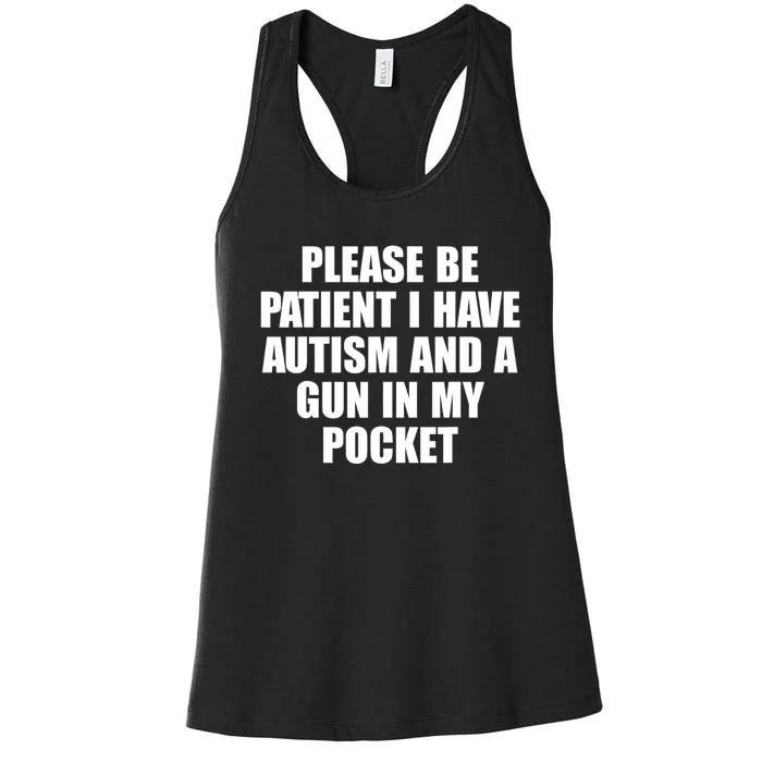 Please Be Patient I Have Autism And A Gun In My Pocket Women's Racerback Tank