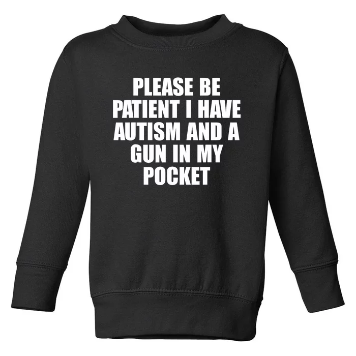 Please Be Patient I Have Autism And A Gun In My Pocket Toddler Sweatshirt