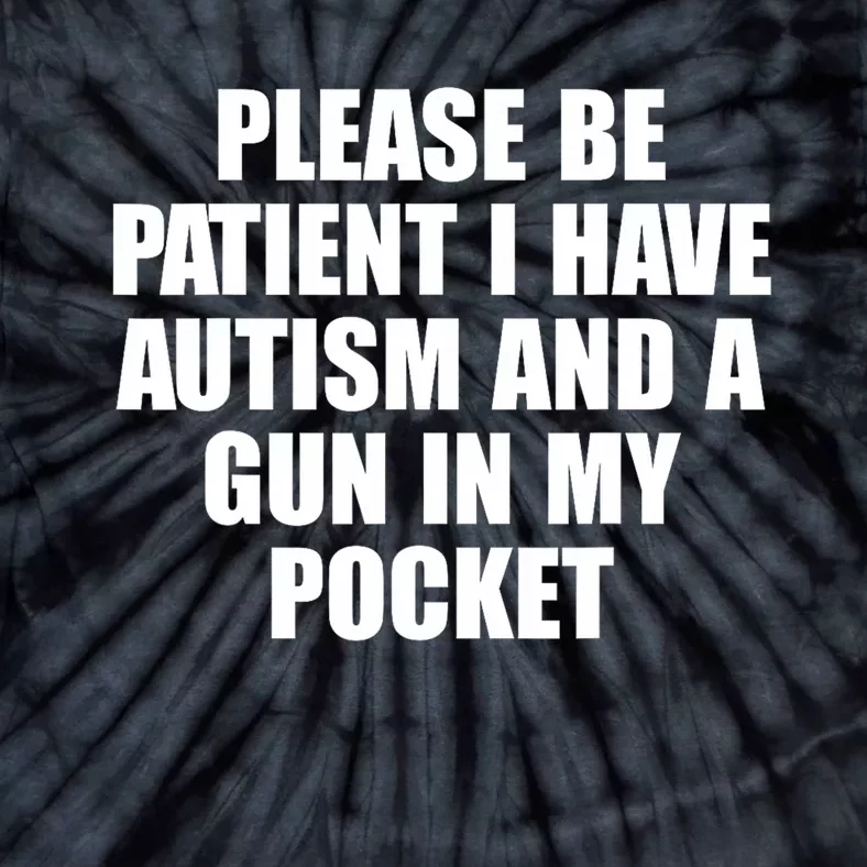 Please Be Patient I Have Autism And A Gun In My Pocket Tie-Dye T-Shirt