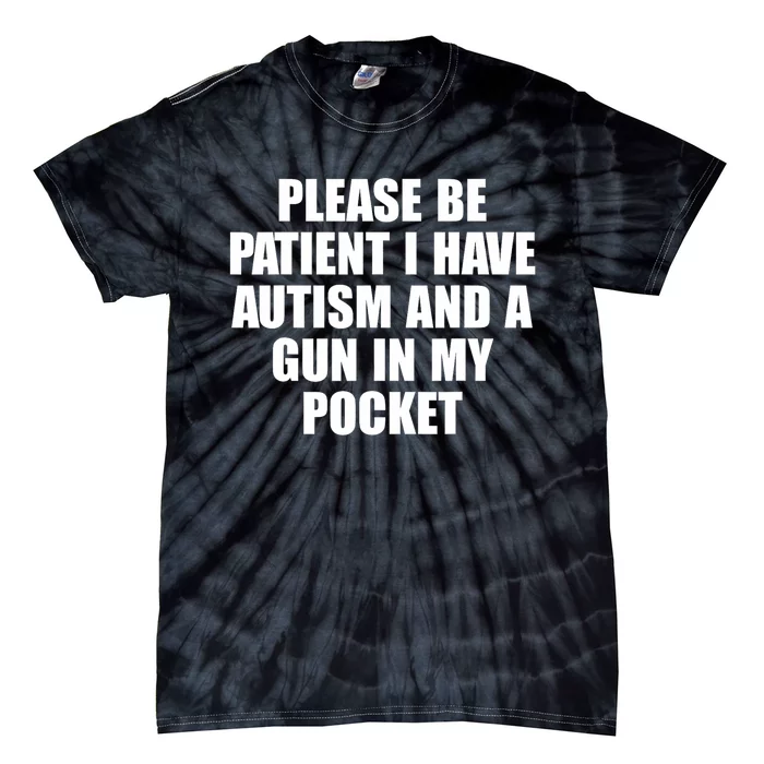 Please Be Patient I Have Autism And A Gun In My Pocket Tie-Dye T-Shirt