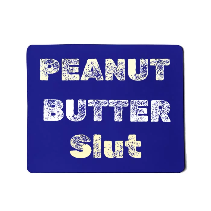 Peanut Butter Slut Food Lover Sarcastic Adult Humor Funny Meaningful Gift Mousepad