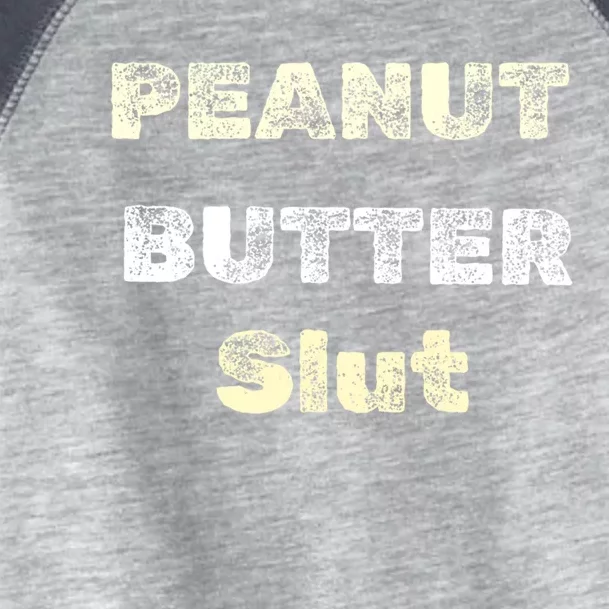 Peanut Butter Slut Food Lover Sarcastic Adult Humor Funny Meaningful Gift Toddler Fine Jersey T-Shirt