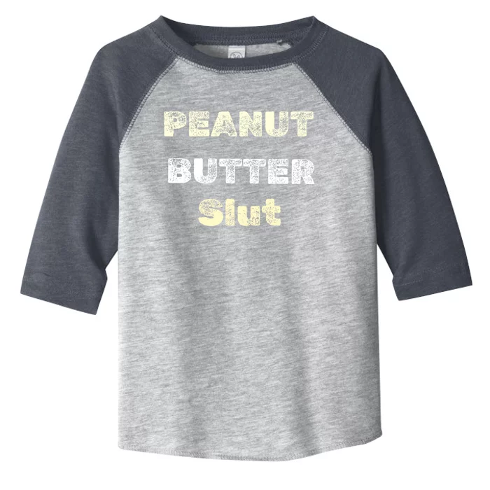 Peanut Butter Slut Food Lover Sarcastic Adult Humor Funny Meaningful Gift Toddler Fine Jersey T-Shirt