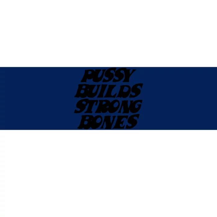 Pussy Builds Strong Bones Bumper Sticker