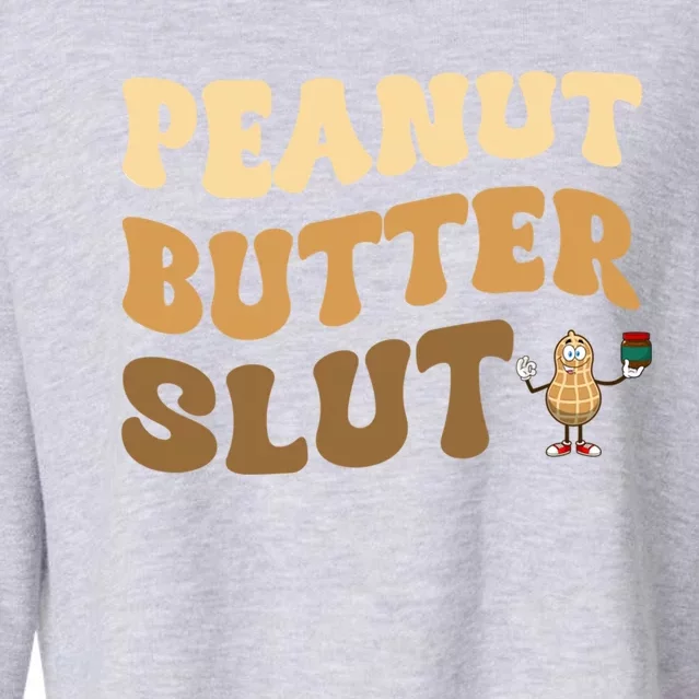 Peanut Butter Slut Food Lover Sarcastic Adult Humor Groovy Gift Cropped Pullover Crew