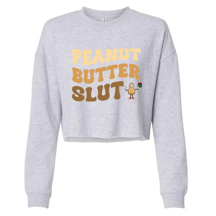 Peanut Butter Slut Food Lover Sarcastic Adult Humor Groovy Gift Cropped Pullover Crew