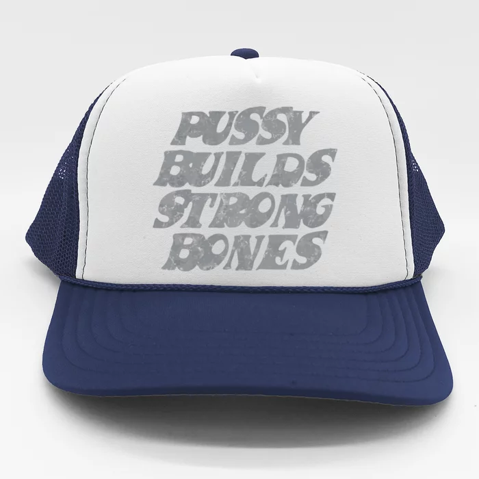 Pussy Builds Strong Bones Funny Meme Trucker Hat