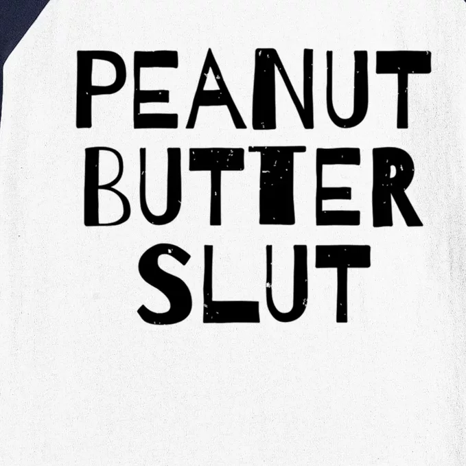 Peanut Butter Slut Funny Sarcastic Peanut Butter Lover Gift Baseball Sleeve Shirt