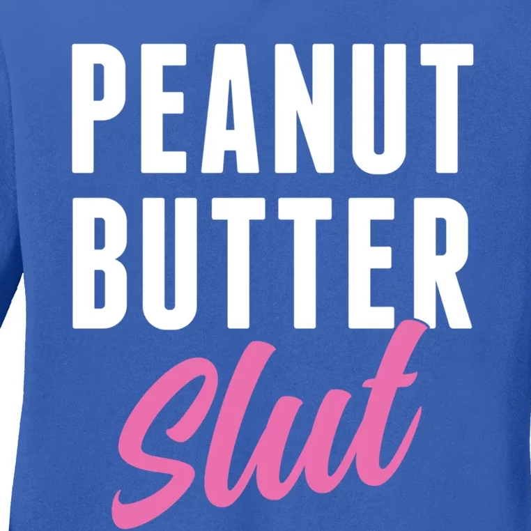 Peanut Butter Slut Peanut Butter Lover Peanut Butter Humor Gift Ladies Long Sleeve Shirt