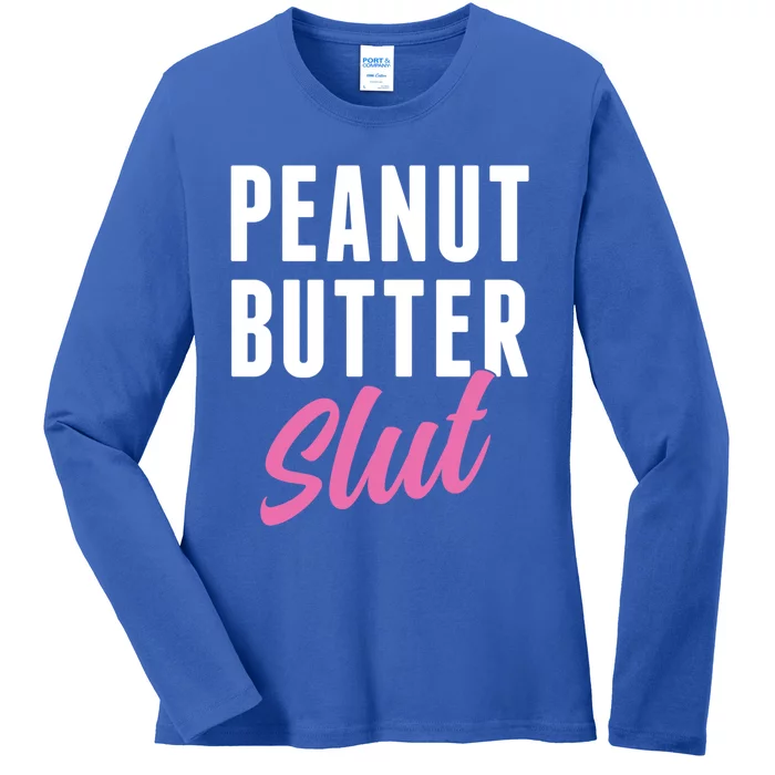 Peanut Butter Slut Peanut Butter Lover Peanut Butter Humor Gift Ladies Long Sleeve Shirt