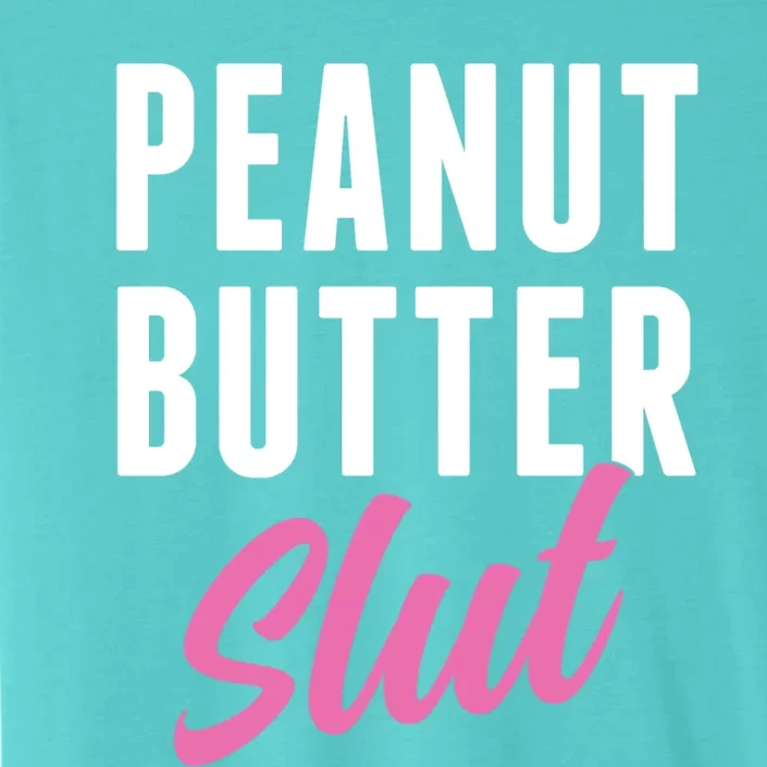 Peanut Butter Slut Peanut Butter Lover Peanut Butter Humor Gift ChromaSoft Performance T-Shirt