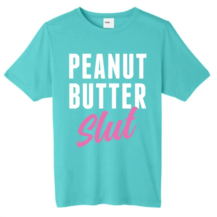 Peanut Butter Slut Peanut Butter Lover Peanut Butter Humor Gift ChromaSoft Performance T-Shirt