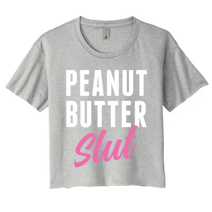 Peanut Butter Slut Peanut Butter Lover Peanut Butter Humor Gift Women's Crop Top Tee